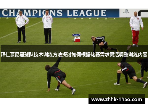 拜仁慕尼黑球队技术训练方法探讨如何根据比赛需求灵活调整训练内容