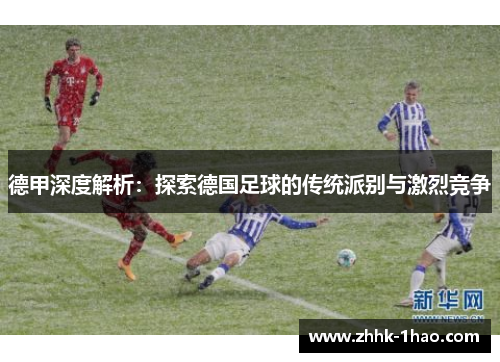 德甲深度解析：探索德国足球的传统派别与激烈竞争