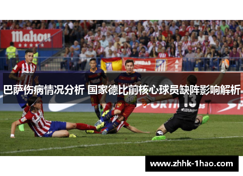 巴萨伤病情况分析 国家德比前核心球员缺阵影响解析