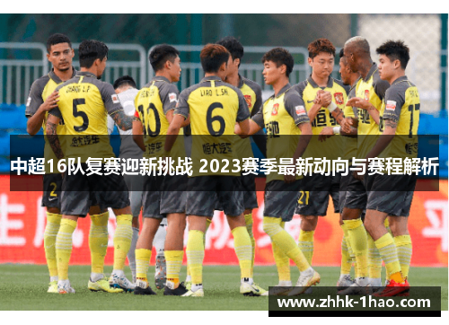 中超16队复赛迎新挑战 2023赛季最新动向与赛程解析