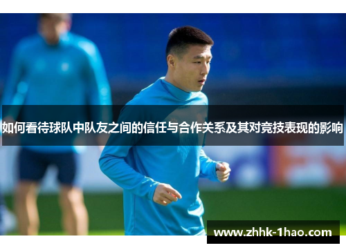 如何看待球队中队友之间的信任与合作关系及其对竞技表现的影响