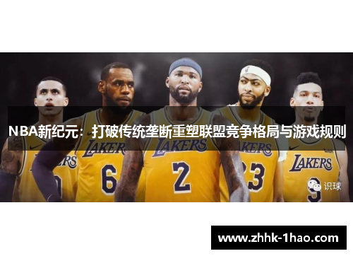 NBA新纪元：打破传统垄断重塑联盟竞争格局与游戏规则