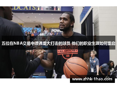 五位在NBA交易中遭遇重大打击的球员 他们的职业生涯如何重启