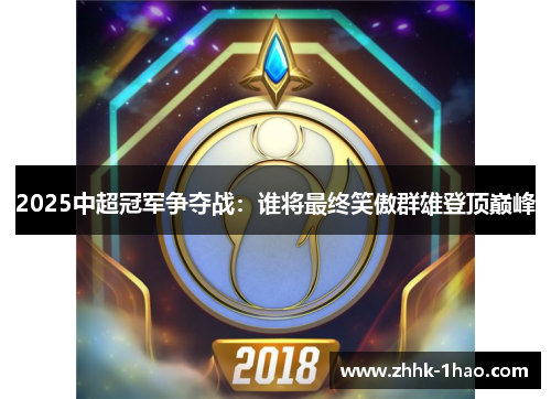 2025中超冠军争夺战：谁将最终笑傲群雄登顶巅峰