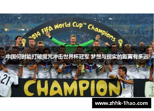 中国何时能打破魔咒冲击世界杯冠军 梦想与现实的距离有多远