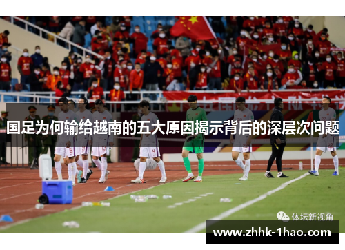 国足为何输给越南的五大原因揭示背后的深层次问题