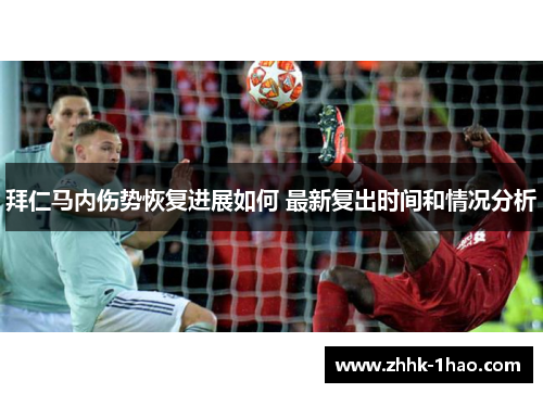 拜仁马内伤势恢复进展如何 最新复出时间和情况分析