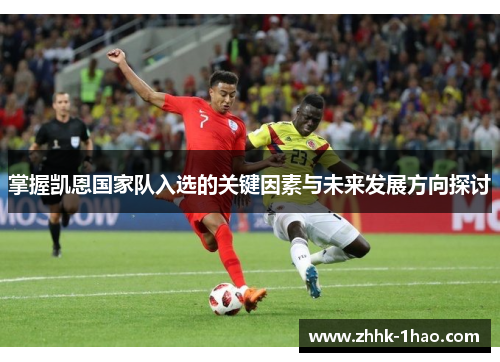 掌握凯恩国家队入选的关键因素与未来发展方向探讨 掌握凯恩国家队入选的关键因素与未来发展方向探讨