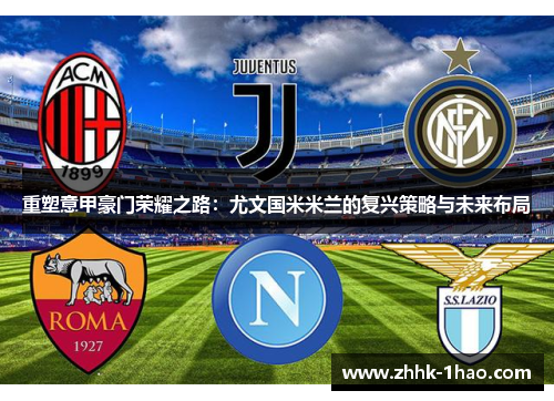 重塑意甲豪门荣耀之路：尤文国米米兰的复兴策略与未来布局